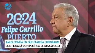 AMLO confía en que Claudia Sheinbaum continuará con política de desarrollo [upl. by Bel]