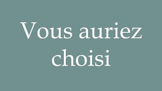 How to Pronounce Vous auriez choisi You would have chosen Correctly in French [upl. by Latreese]