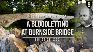 A Bloodletting at Burnside Bridge  History Traveler Episode 253 [upl. by Bergh395]