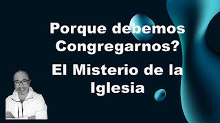 Porque debemos Congregarnos El Misterio de la Iglesia [upl. by Dart211]