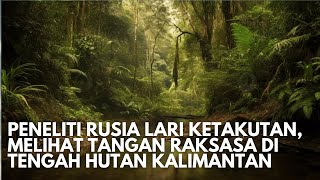 Merinding Misteri Tangan Raksasa Di Hutan Kalimantan Yang Membuat Ilmuwan Rusia Lari Terbirit Birit [upl. by Eilime]