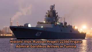 Historic Visit Russian Project 22350 Frigate Admiral Gorshkov Arrives in Tunisia [upl. by Ytsirt]