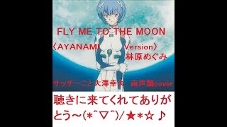 FLY ME TO THE MOON 〈ＡＹＡＮＡＭＩ Version〉 林原めぐみ サッチーこと大澤幸夫 両声類cover またまた、金曜ロードショー3週連続エヴァンゲリオンから～ [upl. by Stuppy584]