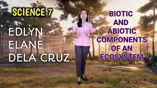 SCIENCE 7  BIOTIC AND ABIOTIC COMPONENTS OF AN ECOSYSTEM [upl. by Seltzer]