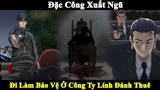 Full Phần 1  Đặc Công Xuất Ngũ Đi Làm Bảo Vệ Ở Công Ty Lính Đánh Thuê  Review Truyện [upl. by Selda]