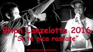 Brian Lanzelotta 2016  Si te pica rascate [upl. by Bakemeier368]