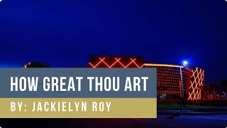 How Great Thou Art │ By Jackielyn Roy [upl. by Acinet170]