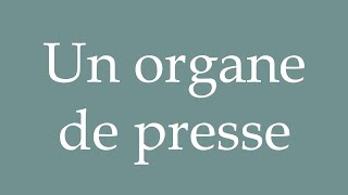 How to Pronounce Un organe de presse A news outlet Correctly in French [upl. by Raychel875]