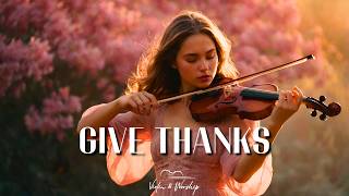 GIVE THANKS  Adoración Instrumental Profética de Violín  Música de Fondo para Oración [upl. by Dannon403]