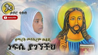 Ethiopa  ዘማሪት ምስከረም ወልዴ zemarit Meskerem wolde ነብሴ ያገኘችህ new Ethiopian orthodox mezmur 2021 [upl. by Zrike544]