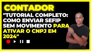 quotTutorial Completo Como Enviar SEFIP Sem Movimento para Ativar o CNPJ em 2024quot [upl. by Acirderf109]