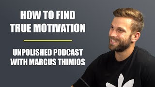 How to Find True Motivation  Unpolished Podcast Ep 23  Marcus Thimios [upl. by Viridi]