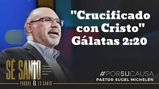 quotCrucificado con Cristoquot Gálatas 220  Pastor Sugel Michelen [upl. by Tena]