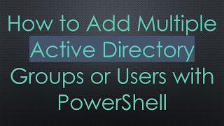 How to Add Multiple Active Directory Groups or Users with PowerShell [upl. by France720]