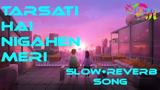 Tarsati Hai Nigahen Meri SlowReverb Song [upl. by Mccarty791]