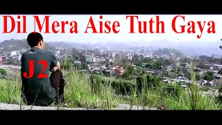 Dil Mera Aise Tuth Gaya  J2  Arunachal Pradesh [upl. by Hubing]