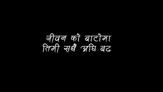 Jiwan Ko Bato Ma Timi Sadhai Aghi Badha  Lyrics Overlay  Black Screen [upl. by Laural753]