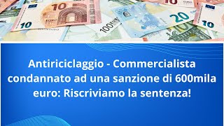 Antiriciclaggio  Commercialista condannato ad una sanzione di 600 mila euro [upl. by Eniamrej]