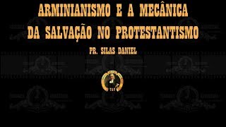 Arminianismo e a Mecânica da Salvação no Protestantismo  Pr Silas Daniel [upl. by Sifan]