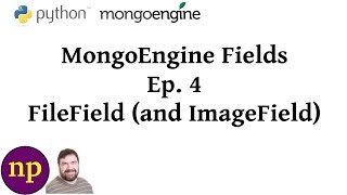 MongoEngine Fields Ep 4 FileField and ImageField [upl. by Chiquia97]