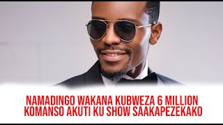 NAMADINGO WAKANA KUBWEZA 6 MILLION KOMANSO KU SHOW SAAKAPEZEKWAKO NGATI SAMUONJEZELA NDALAMA [upl. by Eedebez]