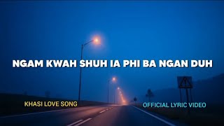 NGAM KWAH SHUH IA PHI BA NGAN DUH  KHASI LOVE SONG  OFFICIAL LYRIC VIDEO [upl. by Nnairda]