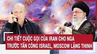 Điểm nóng thế giới Chi tiết cuộc gọi của Iran cho Nga trước tấn công Israel Moscow im lặng [upl. by Sarad]