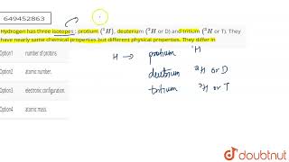 Hydrogen has three isotopes  protium 1H deuterium 2H or D and tritium 3H or T They h [upl. by Elegna]