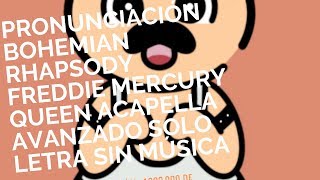 Pronunciación Bohemian Rhapsody Freddie Mercury Queen Acapella Avanzado Solo Letra Sin Música [upl. by Nomla]