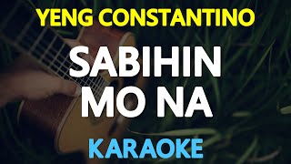 SABIHIN MO NA  Yeng Constantino KARAOKE Version [upl. by Darill691]