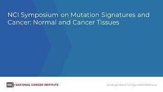 NCI Symposium on Mutation Signatures and Cancer Normal and Cancer Tissues [upl. by Adiaros898]