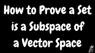 How to Prove a Set is a Subspace of a Vector Space [upl. by Ehcadroj873]