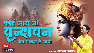 Full Krishna Bhajan  कोई जाए जो वृंदावन Koi Jaye Jo Vrindavan Full Bhajan Pushpendra Chauhan [upl. by Atsyrk]