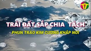 Trái Đất Sắp Chia Tách  Phun trào kim cương khắp nơi [upl. by Atinra308]