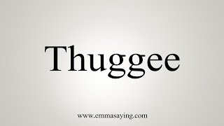 How To Say Thuggee [upl. by Airbmac]