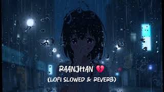 Raanjhan💞 SachetParampara Slowed And Reverb  Lofi Song  Lofi Efx Relaxing Song🥀💫 lofi [upl. by Ahseela119]