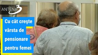 Cu cât creşte vârsta de pensionare pentru femei [upl. by Larson]