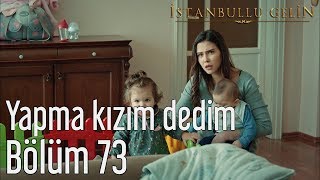 İstanbullu Gelin 73 Bölüm  Yapma Kızım Dedim [upl. by Ainos]