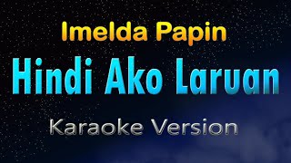 HINDI AKO LARUAN  Imelda Papin KARAOKE HD [upl. by Gievlos]