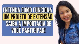 ENTENDA COMO FUNCIONA O PROJETO DE EXTENSÃOIMPORTÂNCIA DE PARTICIPAR COMO ATUAR NA SUA UNIVERSIDADE [upl. by Wolsky]