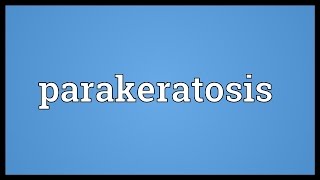 Parakeratosis Meaning [upl. by Mcclimans]