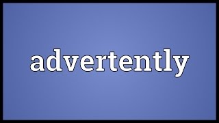 Advertently Meaning [upl. by Enal]