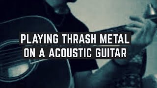 Acoustic Thrash Metal  Thrashing on a Acoustic Guitar 😎 [upl. by Nnyrat]