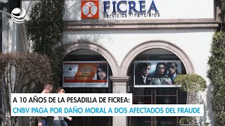 A 10 años de la pesadilla de Ficrea CNBV paga por daño moral a dos afectados del fraude [upl. by Aynot]