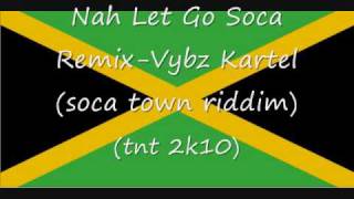 Nah Let Go Soca RemixVybz Kartel TNT 2K10 [upl. by An]