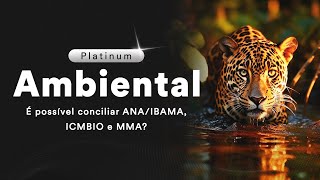 Platinum Ambiental É possível conciliar ANAIBAMA ICMBIO e MMA [upl. by Aicilehp]