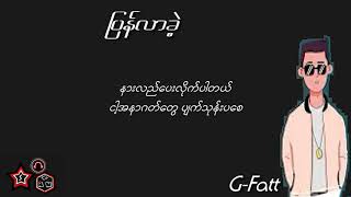 á€•á€¼á€”á€ºá€œá€¬á€á€²á€·  G Fatt  Lyrics [upl. by Nangatrad175]