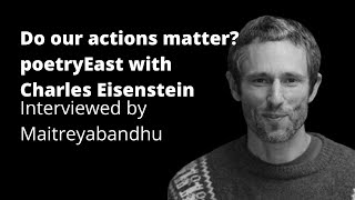 Do our Actions Matter PoetryEast with Charles Eisenstein [upl. by Herb553]