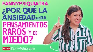 FANNY PSIQUIATRA  ¿POR QUÉ LA ANSIEDAD ME DA PENSAMIENTOS RAROS Y DE MIEDO [upl. by Eillim398]