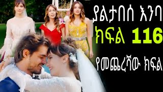 Yaltabese enba episode116 ያልታበሰ እንባ የመጨረሻው ክፍል [upl. by Adyan]